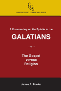 A Commentary on the Epistle to the Galatians: The Gospel Versus Religion - Fowler, James A