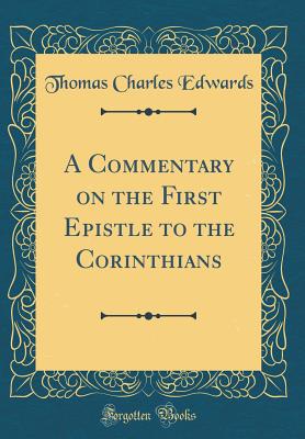 A Commentary on the First Epistle to the Corinthians (Classic Reprint) - Edwards, Thomas Charles