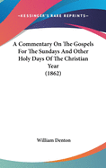 A Commentary On The Gospels For The Sundays And Other Holy Days Of The Christian Year (1862)