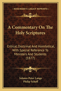 A Commentary on the Holy Scriptures: Critical, Doctrinal, and Homiletical, with Special Reference to Ministers and Students