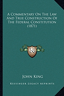 A Commentary On The Law And True Construction Of The Federal Constitution (1871)