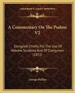 A Commentary on the Psalms V2: Designed Chiefly for the Use of Hebrew Students and of Clergymen (1872)