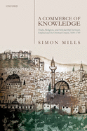 A Commerce of Knowledge: Trade, Religion, and Scholarship between England and the Ottoman Empire, 1600-1760