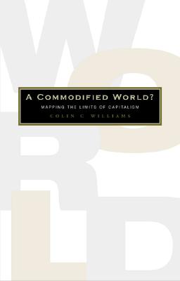 A Commodified World?: Mapping the Limits of Capitalism - Williams, Colin C