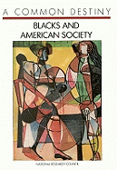 A Common Destiny: Blacks and American Society - National Research Council, and Division of Behavioral and Social Sciences and Education, and Commission on Behavioral and...