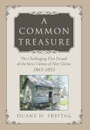 A Common Treasure: The Challenging First Decade of the Swiss Colony of New Glarus 1845-1855