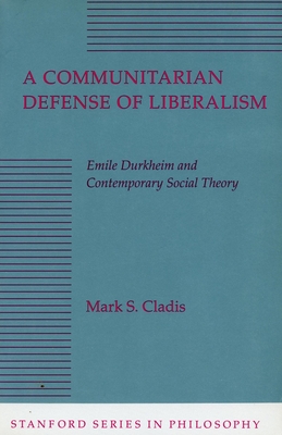 A Communitarian Defense of Liberalism: Emile Durkheim and Contemporary Social Theory - Cladis, Mark S