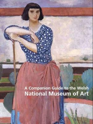 A Companion Guide to the Welsh National Museum of Art - National Museum Wales, and Fairclough, Oliver (Editor)
