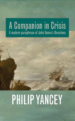 A Companion in Crisis: A Modern Paraphrase of John Donne's Devotions - Yancey, Philip