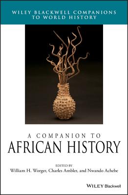 A Companion to African History - Worger, William H. (Editor), and Ambler, Charles (Editor), and Achebe, Nwando (Editor)