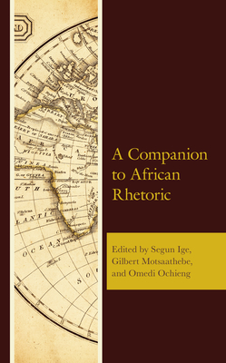 A Companion to African Rhetoric - Ige, Segun (Editor), and Motsaathebe, Gilbert (Editor), and Ochieng, Omedi (Editor)