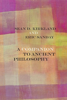A Companion to Ancient Philosophy - Kirkland, Sean D (Editor), and Sanday, Eric (Editor), and Russon, John (Contributions by)