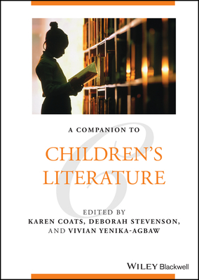 A Companion to Children's Literature - Coats, Karen (Editor), and Stevenson, Deborah (Editor), and Yenika-Agbaw, Vivian (Editor)