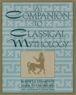 A Companion to Classical Mythology - Lenardon, Robert J, and Morford, Mark P O, and Sham, Michael