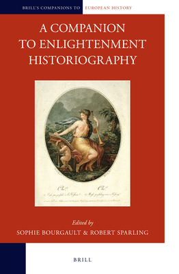 A Companion to Enlightenment Historiography - Bourgault, Sophie (Volume editor), and Sparling, Robert (Volume editor)