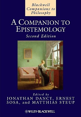 A Companion to Epistemology - Dancy, Jonathan (Editor), and Sosa, Ernest (Editor), and Steup, Matthias (Editor)