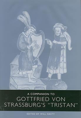 A Companion to Gottfried Von Strassburg's Tristan - Hasty, Will (Editor), and Stevens, Adrian (Contributions by), and Wolf, Alois (Contributions by)