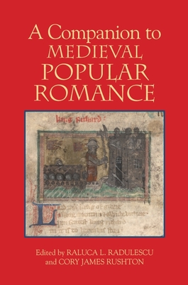 A Companion to Medieval Popular Romance - Radulescu, Raluca (Contributions by), and Rushton, Cory James (Contributions by), and Putter, Ad (Contributions by)