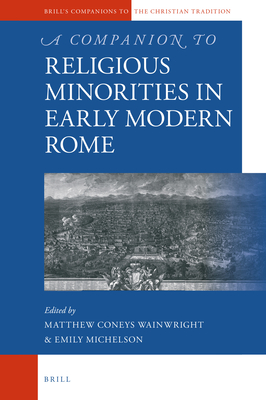 A Companion to Religious Minorities in Early Modern Rome - Coneys Wainwright, Matthew (Editor), and Michelson, Emily (Editor)