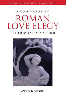 A Companion to Roman Love Elegy - Gold, Barbara K, Professor (Editor)