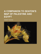 A Companion to Seaton's Map of Palestine and Egypt