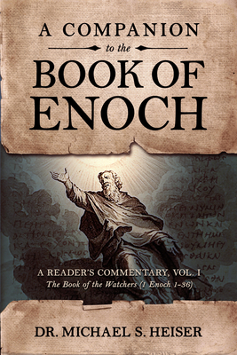 A Companion to the Book of Enoch: A Reader's Commentary, Vol I: The Book of the Watchers (1 Enoch 1-36): A Reader's Commentary, Vol I: The Book of the Watchers (1 Enoch 1-36): A Reader's Commentary, Vol II: The Parables of Enoch (1 Enoch 37-71) - Heiser, Michael S, Dr.