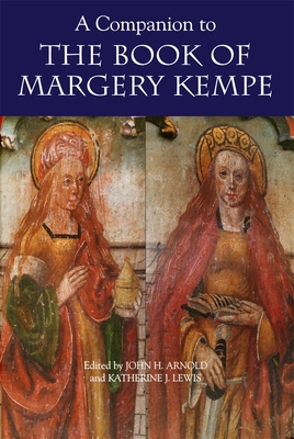 A Companion to the Book of Margery Kempe - Arnold, John H, Professor (Contributions by), and Lewis, Katherine J (Contributions by), and Foster, Allyson (Contributions by)