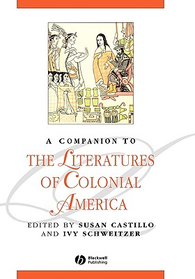 A Companion to the Literatures of Colonial America - Castillo, Susan (Editor), and Schweitzer, Ivy (Editor)
