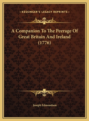 A Companion To The Peerage Of Great Britain And Ireland (1776) - Edmondson, Joseph