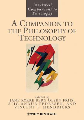 A Companion to the Philosophy of Technology - Olsen, Jan Kyrre Berg, and Pedersen, Stig Andur, and Hendricks, Vincent F.