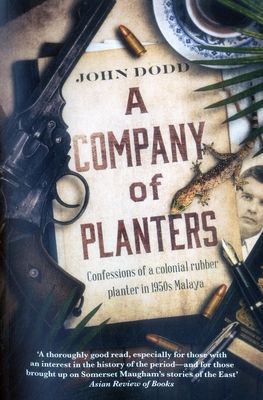 A Company of Planters: Confessional of a Colonial Rubber Planter in 1950s Malaya - Dodd, John