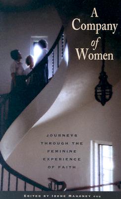 A Company of Women: Journeys Through the Feminine Experience of Faith - Mahoney, Irene (Editor)