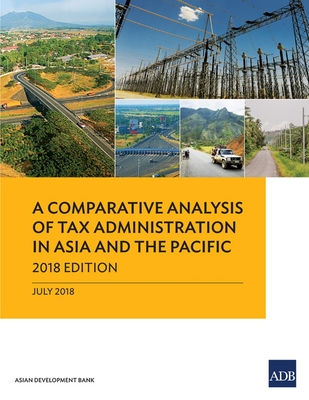 A Comparative Analysis of Tax Administration in Asia and the Pacific: 2018 Edition - Asian Development Bank