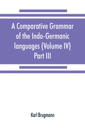 A comparative grammar of the Indo-Germanic languages. A concise exposition of the history of Sanskrit, Old Iranian (Avestic and Old Persian) Old Armenian, Old Greek, Latin, Umbrian-Samnitic, Old Irish, Gothic, Old High German, Lithuanian and Old Church...