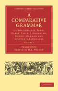 A Comparative Grammar of the Sanscrit, Zend, Greek, Latin, Lithuanian, Gothic, German and Sclavonic Languages, Tr. by Lieut. Eastwick [Ed.] by H.H. Wilson