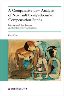 A Comparative Law Analysis of No-Fault Comprehensive Compensation Funds: International Best Practice and Contemporary Applications - Watts, Kim