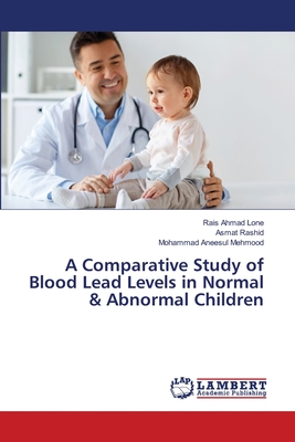 A Comparative Study of Blood Lead Levels in Normal & Abnormal Children - Lone, Rais Ahmad, and Rashid, Asmat, and Mehmood, Mohammad Aneesul