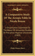 A Comparative Study of the Aesopic Fable in Nicole Bozon: A Dissertation Submitted to the Board of University Studies of the Johns Hopkins University (1903)