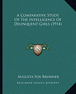 A Comparative Study Of The Intelligence Of Delinquent Girls (1914)
