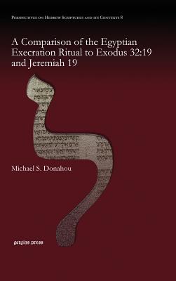 A Comparison of the Egyptian Execration Ritual to Exodus 32: 19 and Jeremiah 19 - Donahou, Michael S