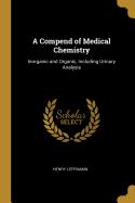 A Compend of Medical Chemistry: Inorganic and Organic, Including Urinary Analysis