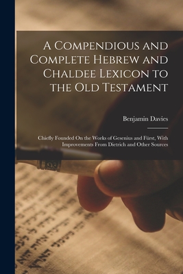 A Compendious and Complete Hebrew and Chaldee Lexicon to the Old Testament: Chiefly Founded On the Works of Gesenius and Frst, With Improvements From Dietrich and Other Sources - Davies, Benjamin