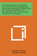 A Compendious Grammar of the Egyptian Language; With an Appendix Consisting of the Rudiments of a Dictionary of the Ancient Egyptian Language