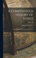 A Compendious History of Sussex: Topographical, Archaeological & Anecdotical; Volume II