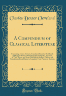 A Compendium of Classical Literature: Comprising Choice Extracts, Translated, from the Best Greek and Roman Writers, with Biographical Sketches, Accounts of Their Works, and Notes Directing to the Best Editions and Translations; From Homer to Longinus; Fr