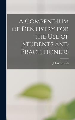 A Compendium of Dentistry for the Use of Students and Practitioners - Parreidt, Julius