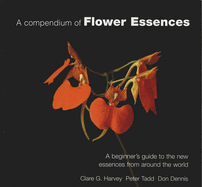 A Compendium of Flower Essences: A Beginner's Guide to the New Essences from Around the World