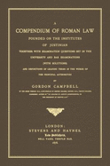 A Compendium of Roman Law: Founded on the Institutes of Justinian Together with Examination Questions Set in the University and Bar Examinations (with Solutions) and Definitions of Leading Terms in the Words of the Principal Authorities