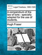 A Compendium of the Law of Torts: Specially Adapted for the Use of Students
