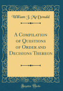 A Compilation of Questions of Order and Decisions Thereon (Classic Reprint)